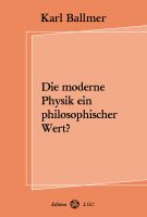 Karl Ballmer: Die moderne Physik ein philosophischer Wert?