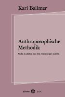 Karl Ballmer: Anthroposophische Methodik – Sechs Aufsätze aus den Hamburger Jahren